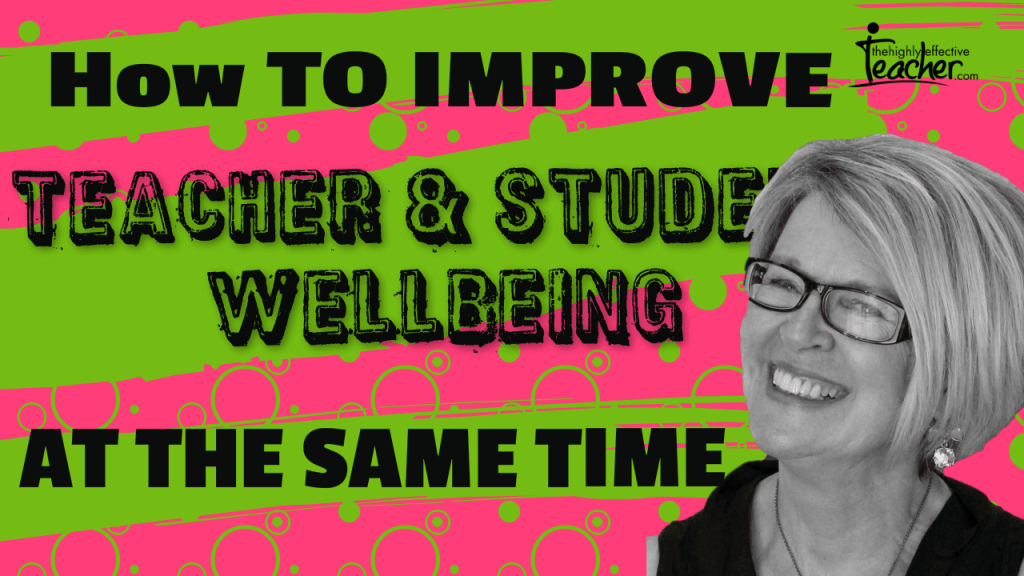 How To Improve Teacher Wellbeing and Student Wellbeing At The Same Time